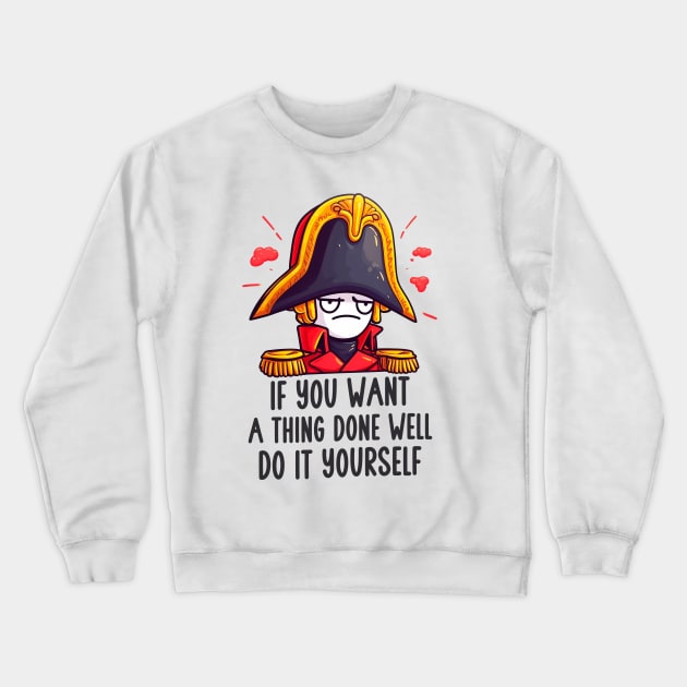 Napoleon - If you want a thing done well, do it yourself. Crewneck Sweatshirt by 3coo